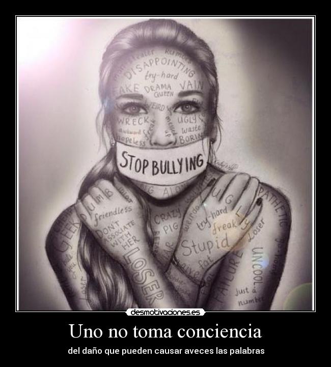 Uno no toma conciencia - del daño que pueden causar aveces las palabras