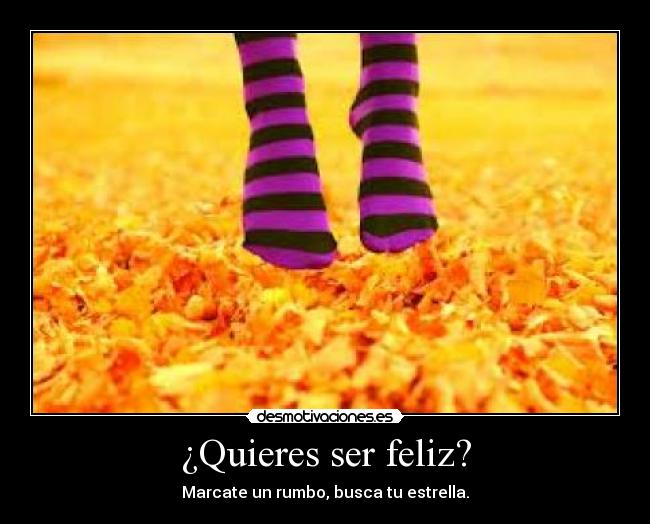 ¿Quieres ser feliz? - Marcate un rumbo, busca tu estrella.