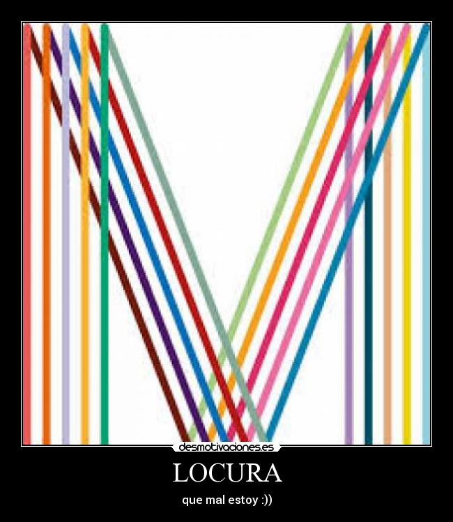 LOCURA - que mal estoy :))