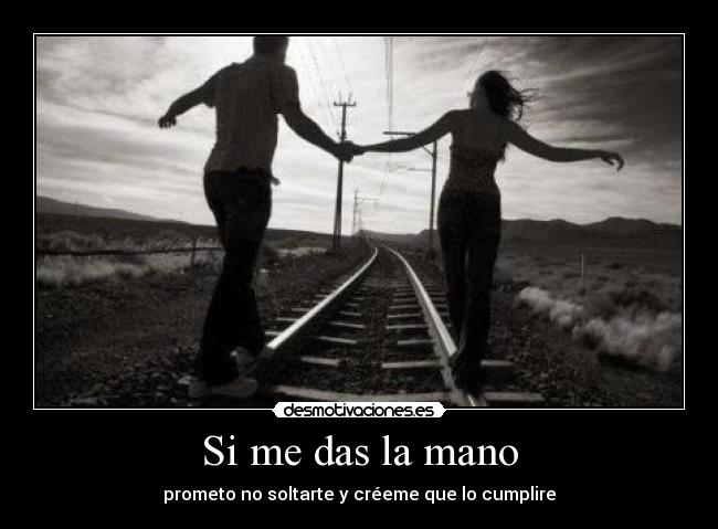 Si me das la mano - prometo no soltarte y créeme que lo cumplire