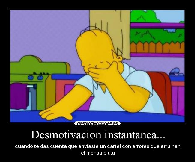 Desmotivacion instantanea... - cuando te das cuenta que enviaste un cartel con errores que arruinan el mensaje u.u