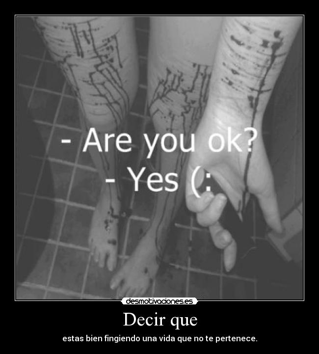 Decir que - estas bien fingiendo una vida que no te pertenece.