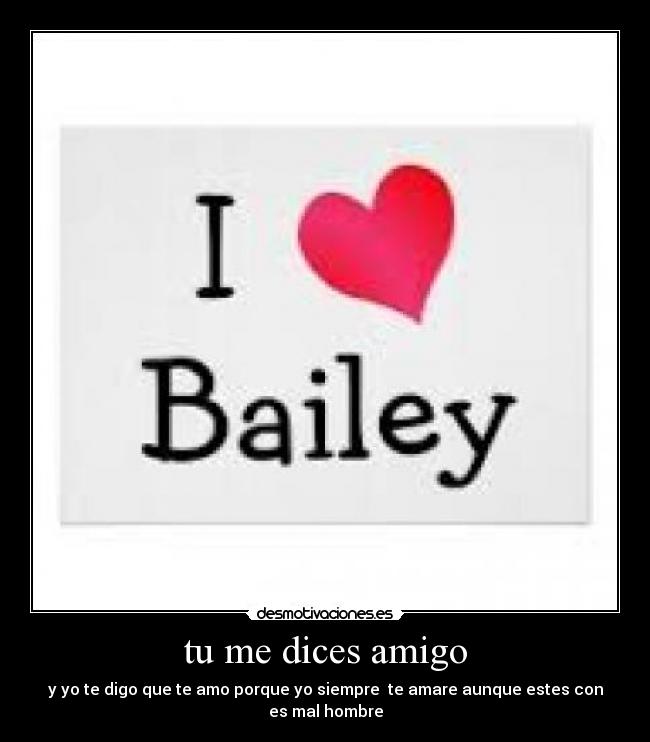 tu me dices amigo - y yo te digo que te amo porque yo siempre  te amare aunque estes con es mal hombre