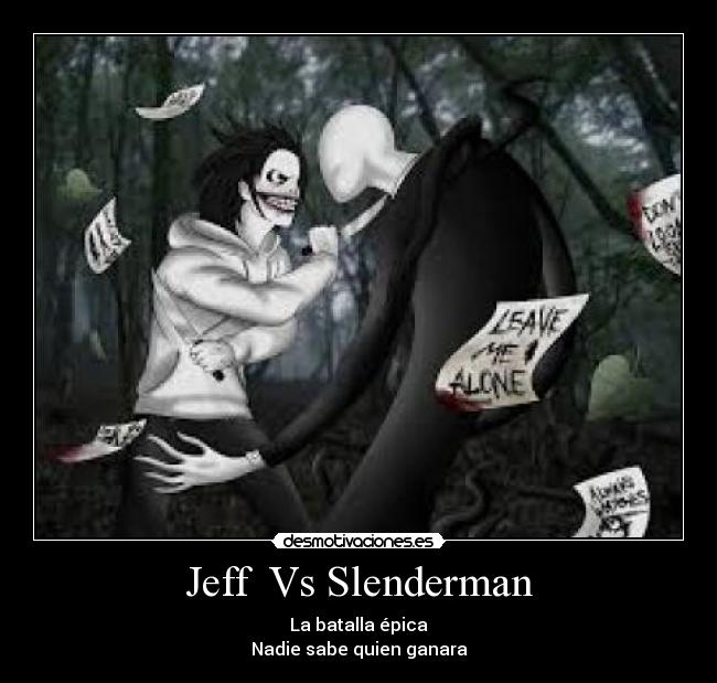 Jeff Vs Slenderman - La batalla épica
Nadie sabe quien ganara