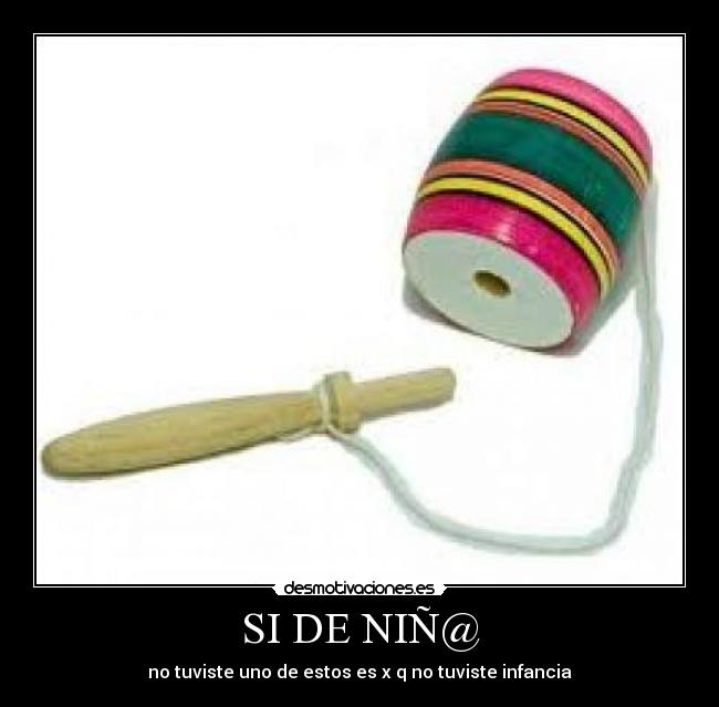 SI DE NIÑ@ - no tuviste uno de estos es x q no tuviste infancia
