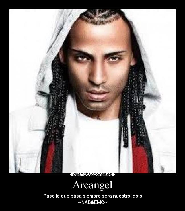 Arcangel - Pase lo que pasa siempre sera nuestro idolo
~NAB&EMC~