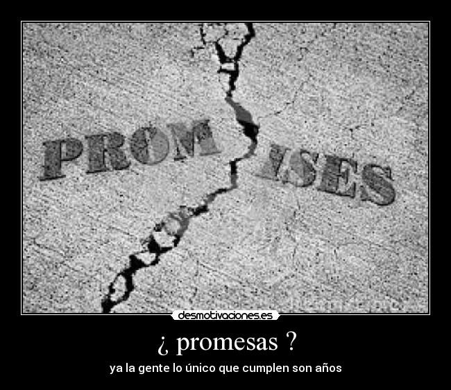 ¿ promesas ? - ya la gente lo único que cumplen son años