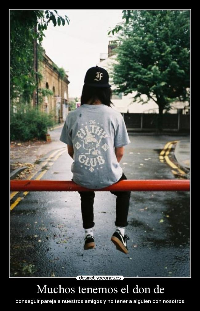 Muchos tenemos el don de - conseguir pareja a nuestros amigos y no tener a alguien con nosotros.