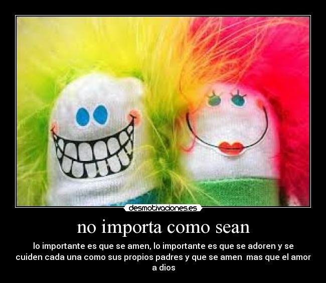 no importa como sean -