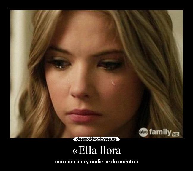 «Ella llora - con sonrisas y nadie se da cuenta.»
