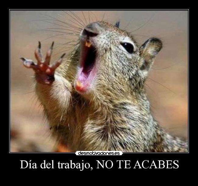 Día del trabajo, NO TE ACABES -