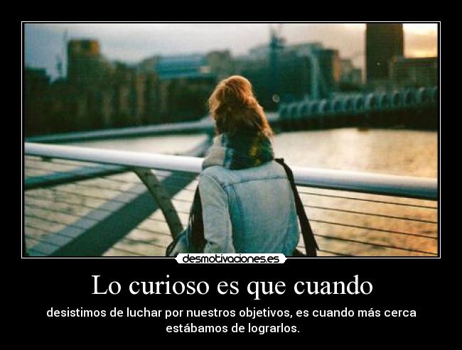 Lo curioso es que cuando - 