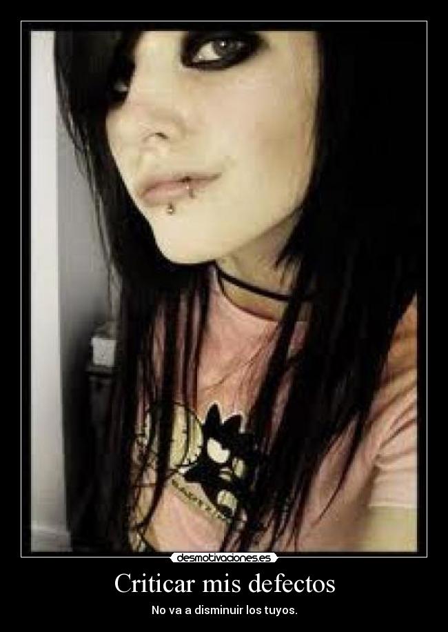 Criticar mis defectos - No va a disminuir los tuyos.