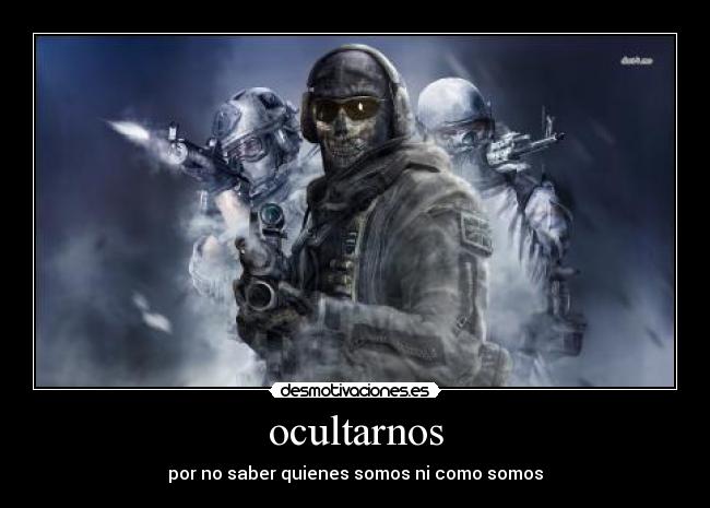 ocultarnos - por no saber quienes somos ni como somos