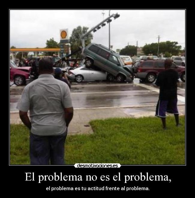 El problema no es el problema, -
