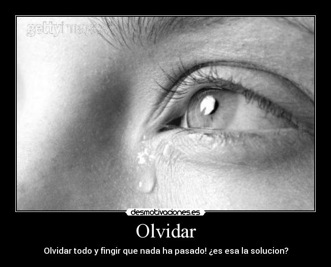 Olvidar - Olvidar todo y fingir que nada ha pasado! ¿es esa la solucion?