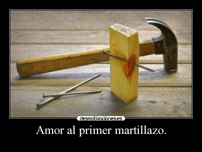 Amor al primer martillazo. - 