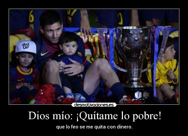Dios mío: ¡Quítame lo pobre! - 