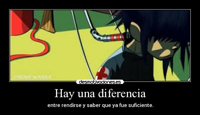 Hay una diferencia - entre rendirse y saber que ya fue suficiente.