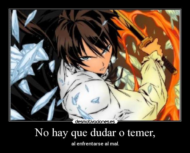 No hay que dudar o temer, - al enfrentarse al mal.