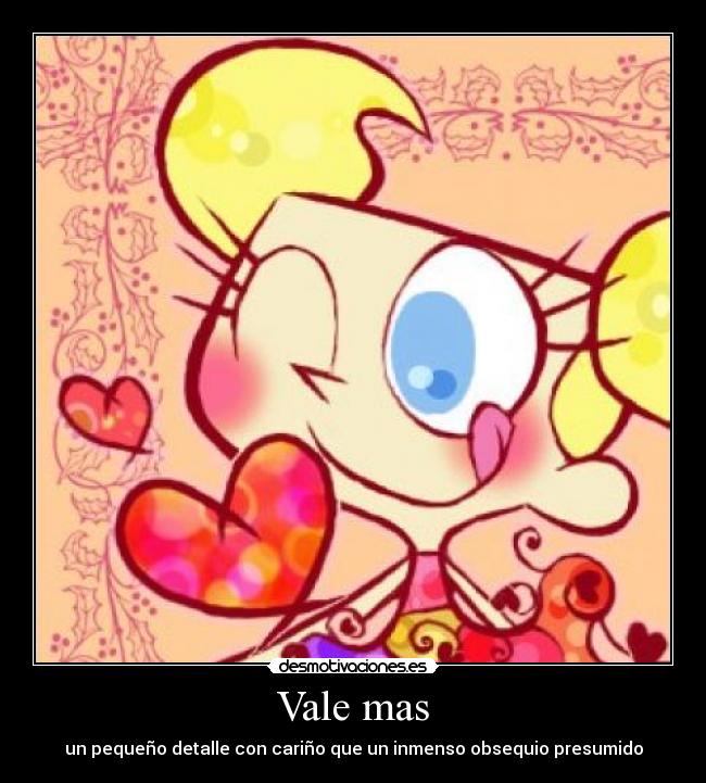 Vale mas - un pequeño detalle con cariño que un inmenso obsequio presumido