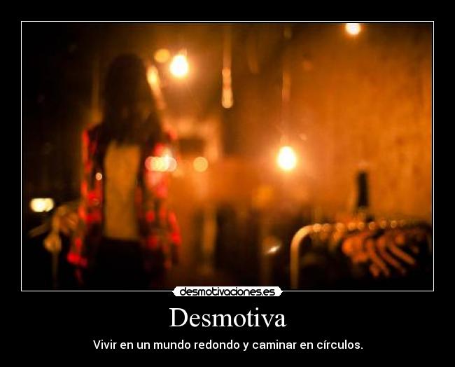 Desmotiva - Vivir en un mundo redondo y caminar en círculos.