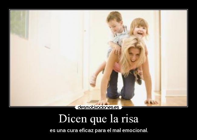 Dicen que la risa - es una cura eficaz para el mal emocional.