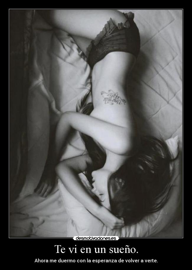 Te vi en un sueño. - Ahora me duermo con la esperanza de volver a verte.
