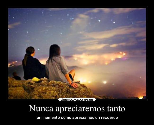 Nunca apreciaremos tanto - un momento como apreciamos un recuerdo