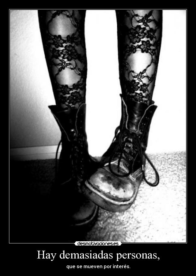 Hay demasiadas personas, - que se mueven por interés.