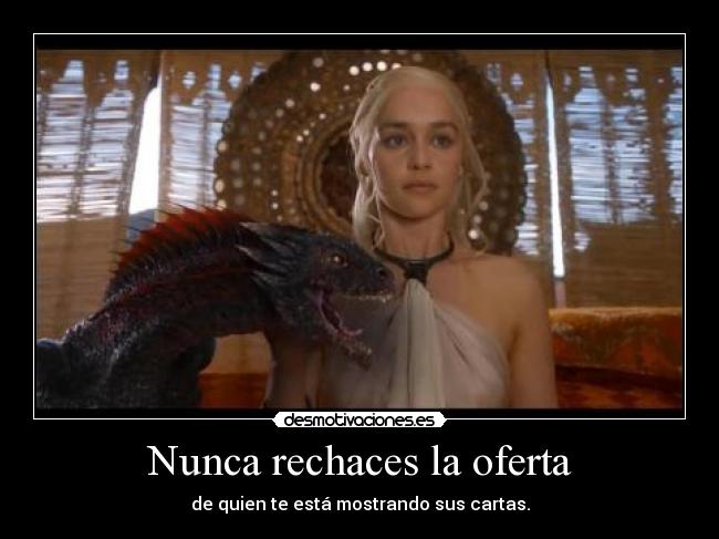 carteles juego tronos daenerys targaryen dragon drogon oferta rechazar cartas ganadoras desmotivaciones