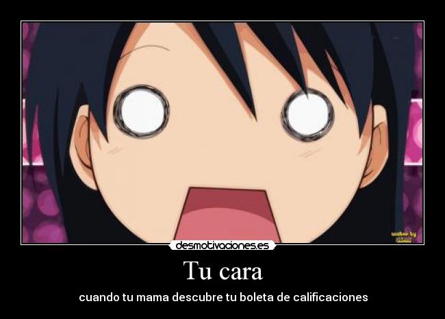 Tu cara - cuando tu mama descubre tu boleta de calificaciones