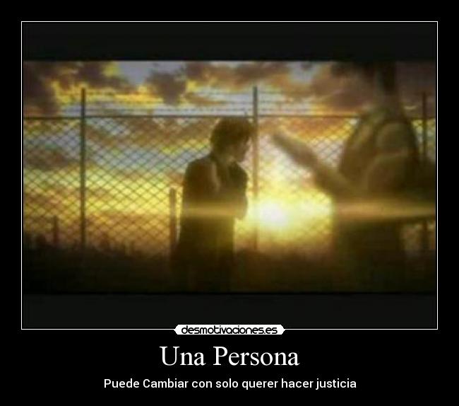 Una Persona - Puede Cambiar con solo querer hacer justicia