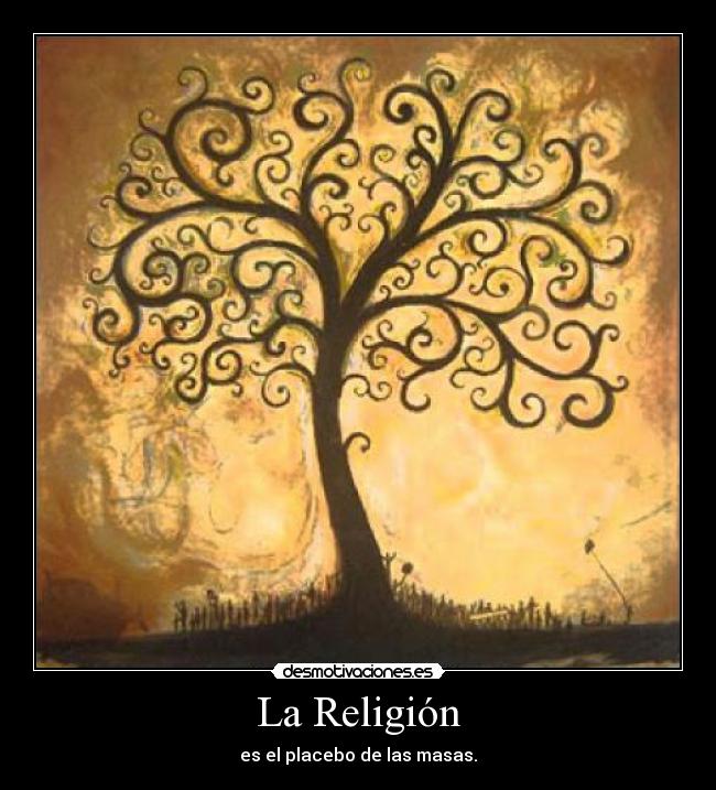La Religión - es el placebo de las masas.