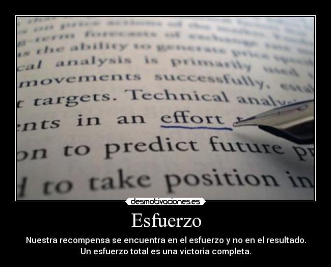 Esfuerzo - Nuestra recompensa se encuentra en el esfuerzo y no en el resultado.
Un esfuerzo total es una victoria completa.
