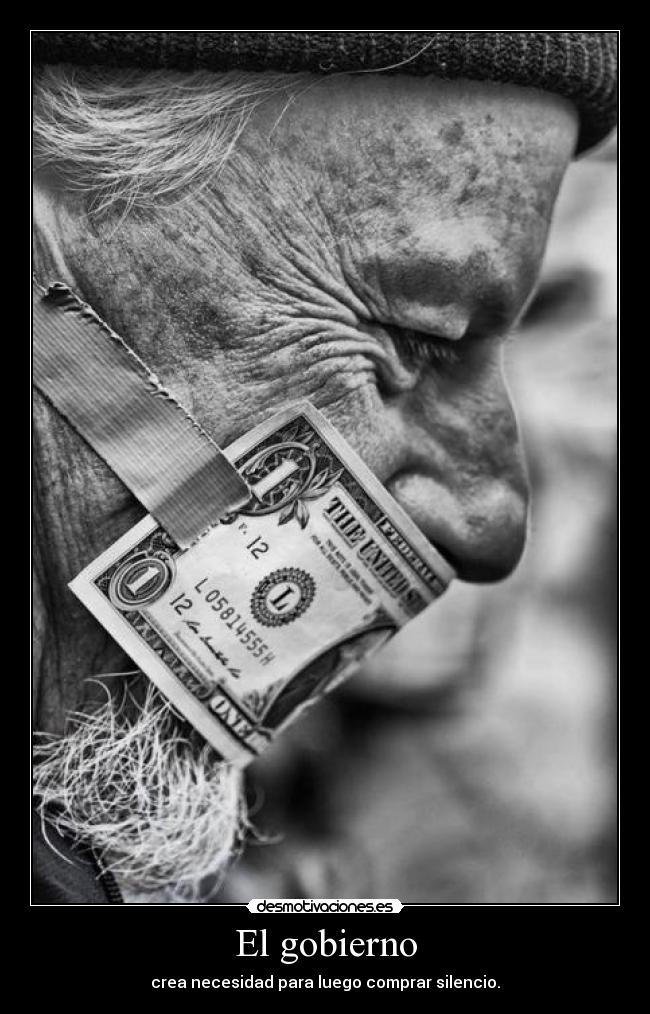 El gobierno - crea necesidad para luego comprar silencio.