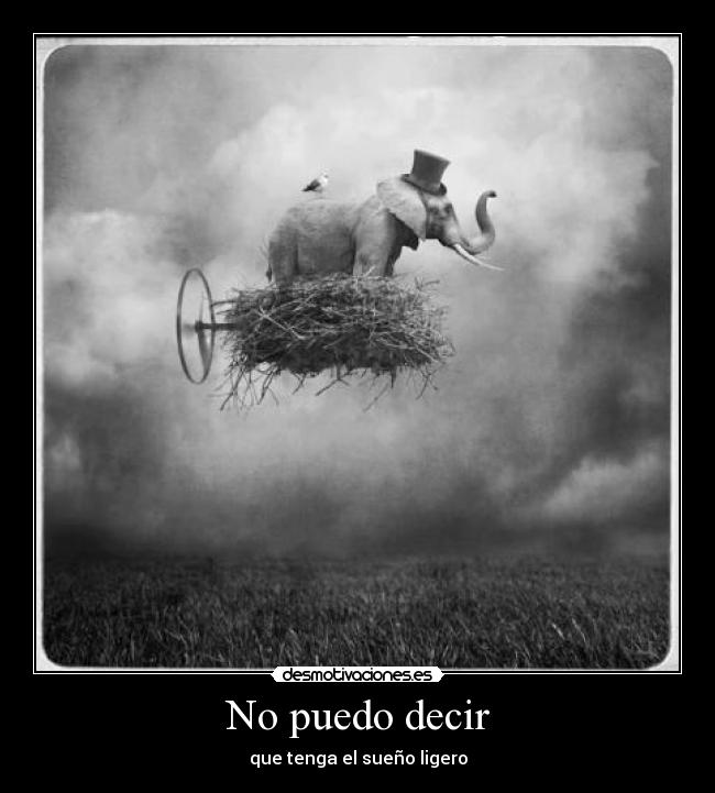 No puedo decir - que tenga el sueño ligero