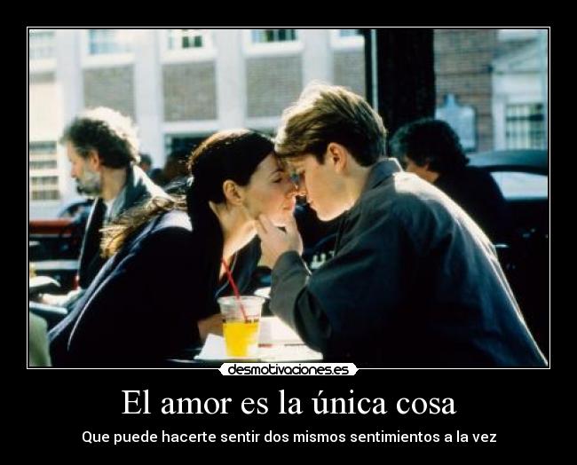 El amor es la única cosa - Que puede hacerte sentir dos mismos sentimientos a la vez