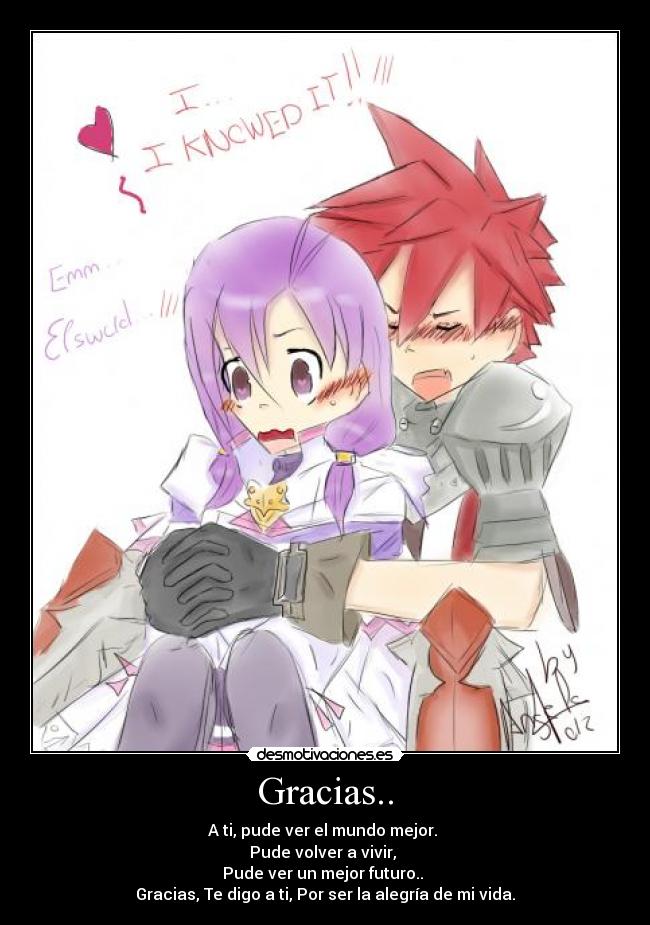 Gracias.. - A ti, pude ver el mundo mejor.
Pude volver a vivir,
Pude ver un mejor futuro..
Gracias, Te digo a ti, Por ser la alegría de mi vida.