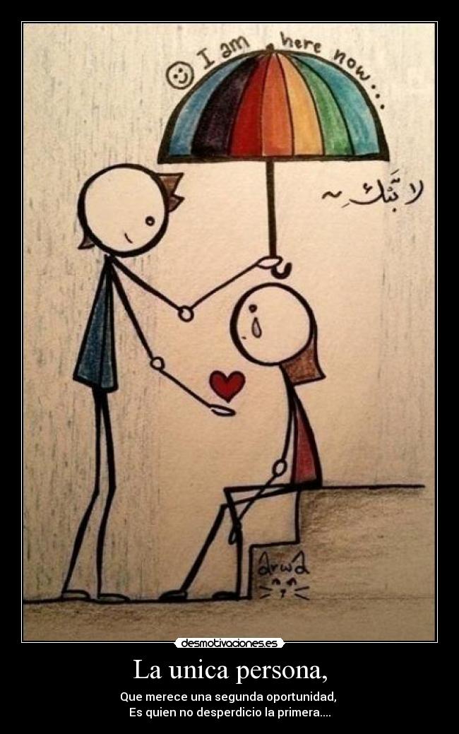 La unica persona, - Que merece una segunda oportunidad,
Es quien no desperdicio la primera....