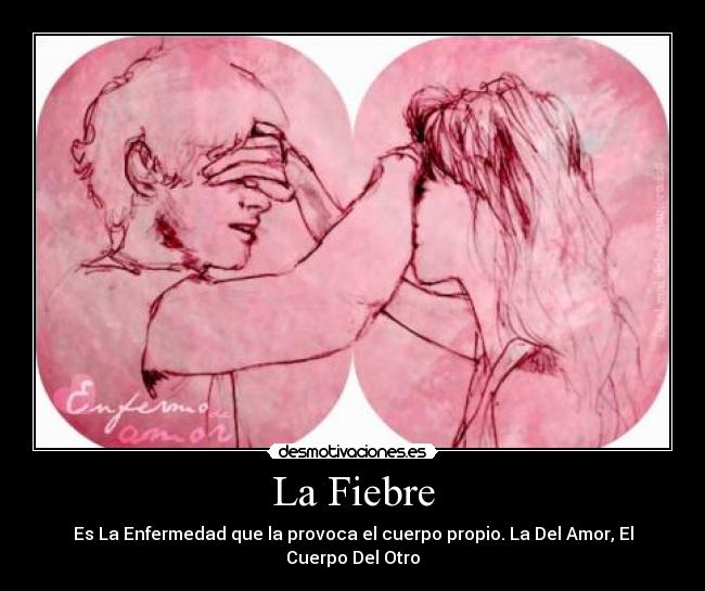 La Fiebre - Es La Enfermedad que la provoca el cuerpo propio. La Del Amor, El Cuerpo Del Otro