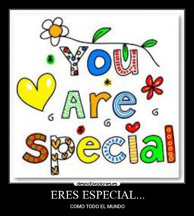 ERES ESPECIAL... - COMO TODO EL MUNDO
