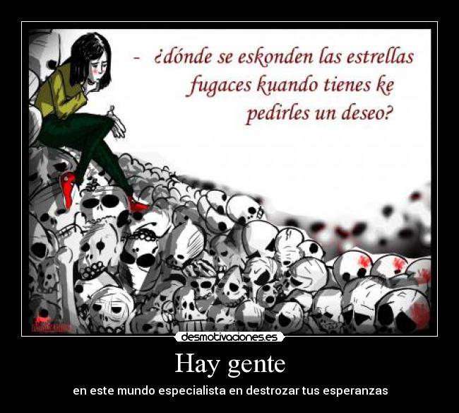 Hay gente - en este mundo especialista en destrozar tus esperanzas