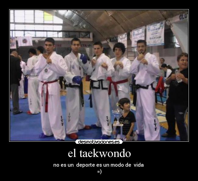 el taekwondo - no es un deporte es un modo de vida
=)