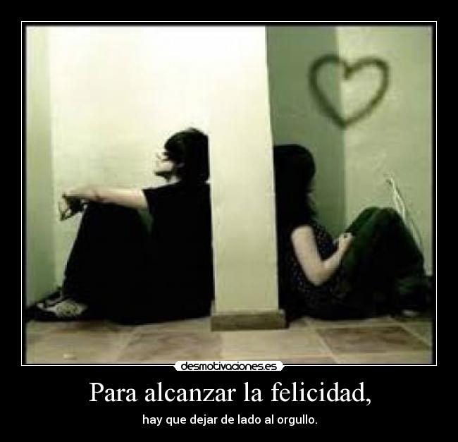 Para alcanzar la felicidad, -