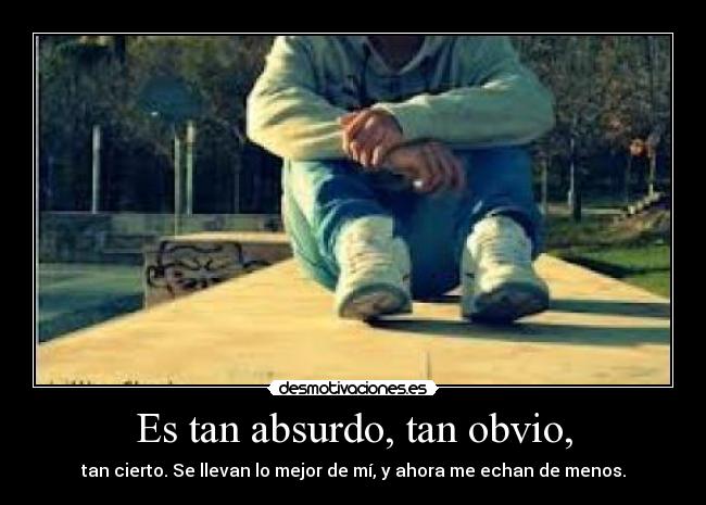 Es tan absurdo, tan obvio, - 