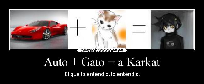 Auto + Gato = a Karkat - El que lo entendio, lo entendio.