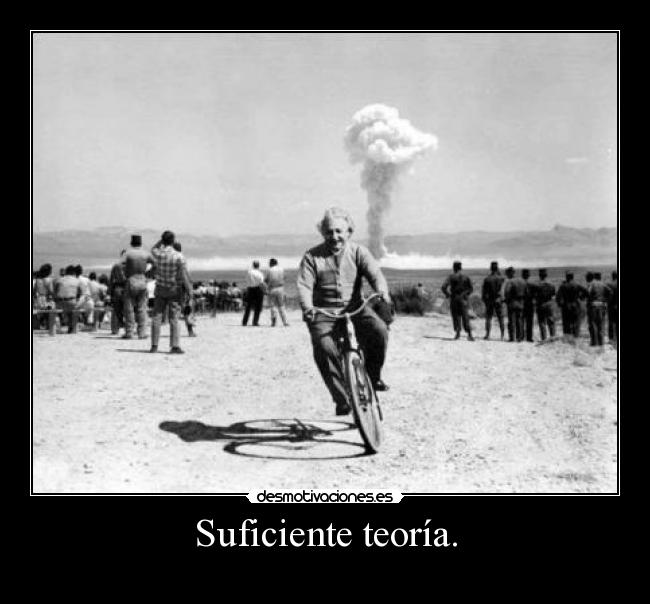 Suficiente teoría. -