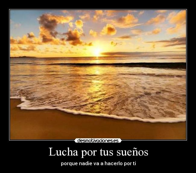 Lucha por tus sueños - porque nadie va a hacerlo por ti