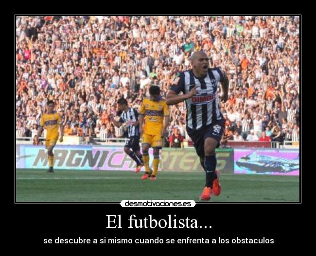 El futbolista... - se descubre a si mismo cuando se enfrenta a los obstaculos